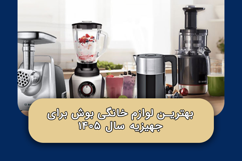 بهترین لوازم خانگی بوش برای جهیزیه سال ۱۴۰۵