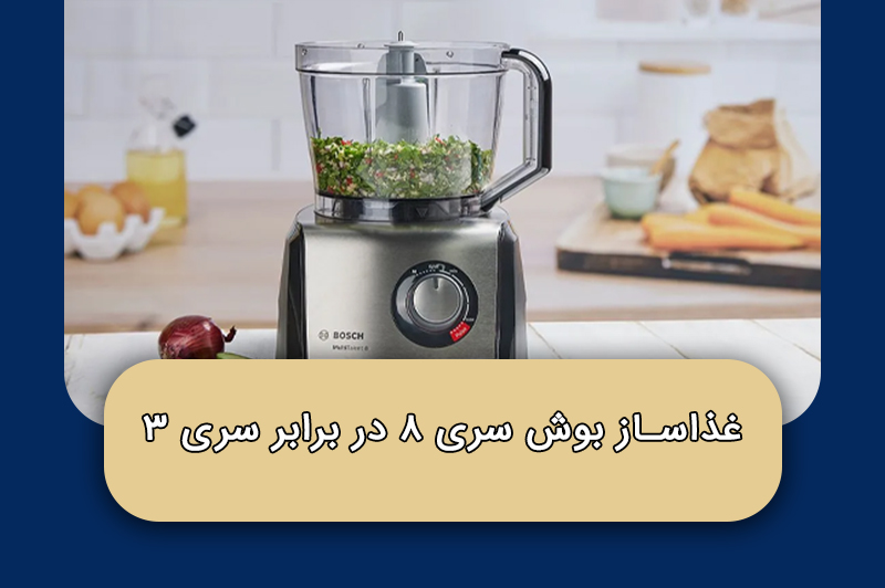 غذاساز بوش سری 8 در برابر سری 3