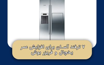 ۷ ترفند آسان برای افزایش عمر یخچال و فریزر بوش